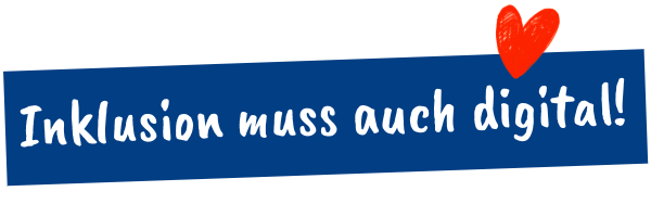 Schriftzug: Inklusion muss auch digital! 